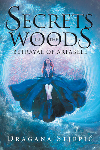 Secrets In The Woods Betrayal Of Arfabele Dragana Stjepic