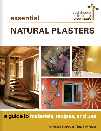 Essential Natural Plasters A Guide To Materials Recipes And Use Michael Henry Tina Therrien