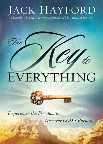 The Key To Everything Experience The Freedom To Discover Gods Purpose Jack W Hayford