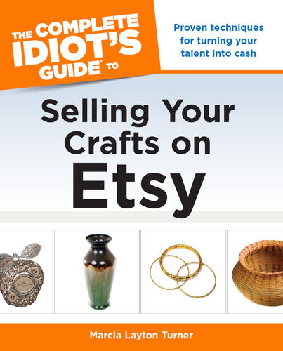 The Complete Idiots Guide To Selling Your Crafts On Etsy Marcia Layton Turner