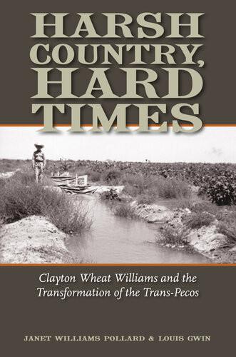Harsh Country Hard Times Clayton Wheat Williams And The Transformation Of The Transpecos Janet Williams Pollard Louis Gwin