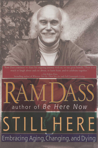 Still Here Embracing Aging Changing And Dying Ram Dass