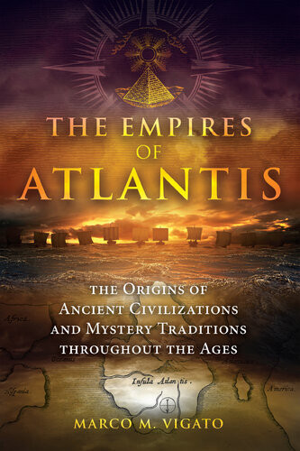 The Empires Of Atlantis The Origins Of Ancient Civilizations And Mystery Traditions Throughout The Ages Marco M Vigato