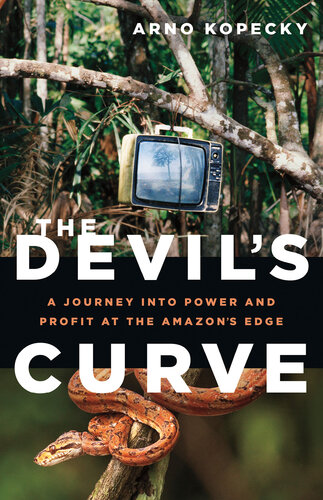 The Devils Curve A Journey Into Power And Profit At The Amazons Edge Arno Kopecky