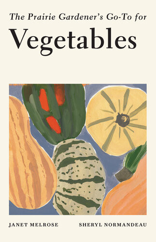 The Prairie Gardeners Goto For Vegetables Janet Melrose Sheryl Normandeau