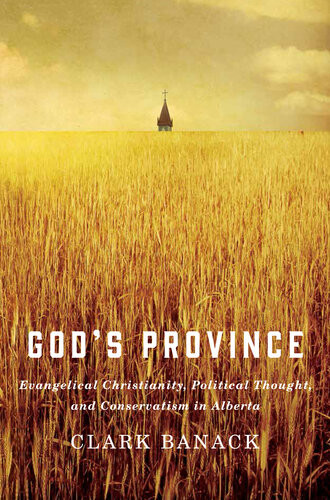 Gods Province Evangelical Christianity Political Thought And Conservatism In Alberta Clark Banack