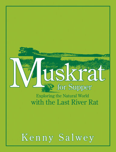 Muskrat For Supper Exploring The Natural World With The Last River Rat Kenny Salwey