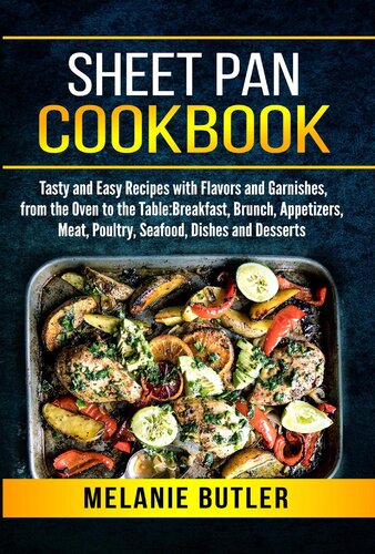 Sheet Pan Cookbook Tasty And Easy Recipes With Flavors And Garnishes From The Oven To The Table Breakfast Brunch Appetizers Meat Poultry Seafood Dishes And Desserts Melanie Butler