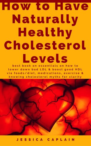 How To Have Naturally Healthy Cholesterol Levels The Best Book On Essentials On How To Lower Bad Ldl Boost Good Hdl Via Foodsdiet Medications Exercise Knowing Cholesterol Myths For Clarity Jessica Caplain