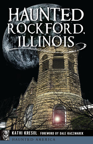 Haunted Rockford Illinois Kathi Kresol