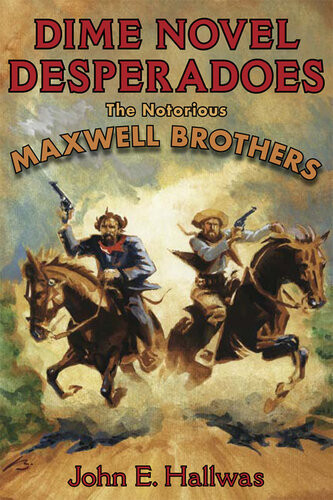 Dime Novel Desperadoes The Notorious Maxwell Brothers John Hallwas