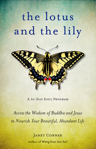 The Lotus And The Lily Access The Wisdom Of Buddha And Jesus To Nourish Your Beautiful Abundant Life Janet Conner