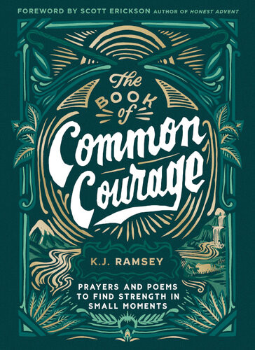 The Book Of Common Courage Prayers And Poems To Find Strength In Small Moments Kj Ramsey