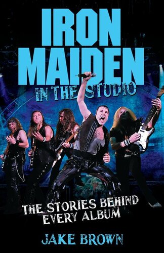 Iron Maiden In The Studio The Stories Behind Every Album Jake Brown