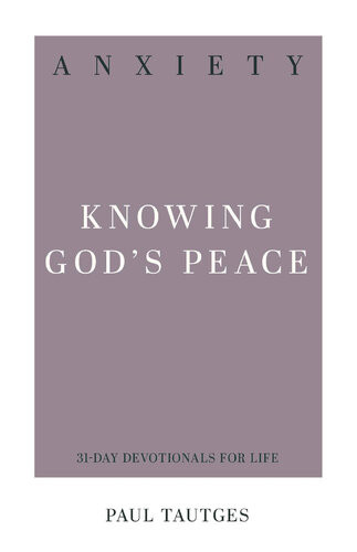 Anxiety Knowing Gods Peace Paul Tautges