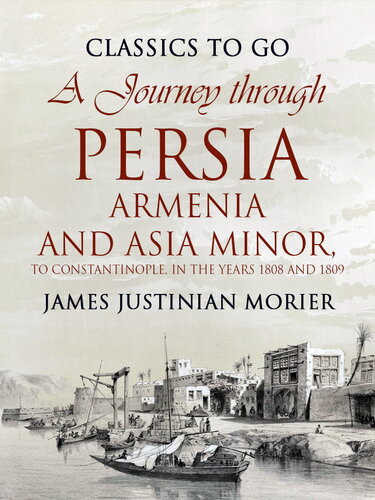 A Journey Through Persia Armenia And Asia Minor To Constantinople In The Years 1808 And 1809 James Justinian Morier