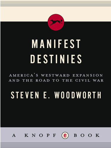 Manifest Destinies Americas Westward Expansion And The Road To The Civil War Steven E Woodworth