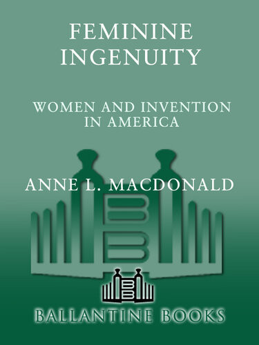 Feminine Ingenuity How Women Inventors Changed America Anne L Macdonald