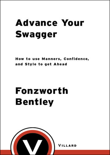 Advance Your Swagger How To Use Manners Confidence And Style To Get Ahead Fonzworth Bentley