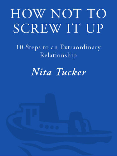 How Not To Screw It Up 10 Steps To An Extraordinary Relationship Nita Tucker