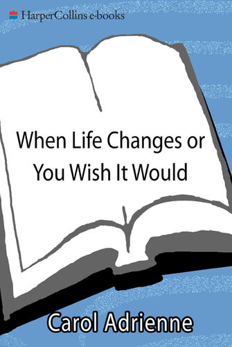 When Life Changes Or You Wish It Would A Guide To Finding Your Next Step Despite Fear Obstacles Or Confusion Carol Adrienne