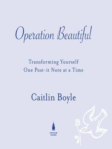 Operation Beautiful Transforming The Way You See Yourself One Postit Note At A Time Caitlin Boyle