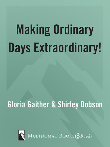 Making Ordinary Days Extraordinary Great Ideas For Building Family Fun And Togetherness Gloria Gaither Shirley Dobson