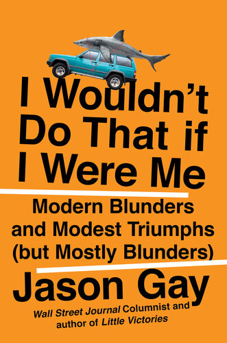 I Wouldnt Do That If I Were Me Modern Blunders And Modest Triumphs But Mostly Blunders Jason Gay