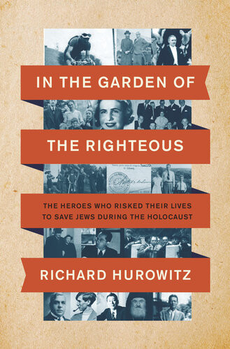 In The Garden Of The Righteous The Heroes Who Risked Their Lives To Save Jews During The Holocaust Richard Hurowitz