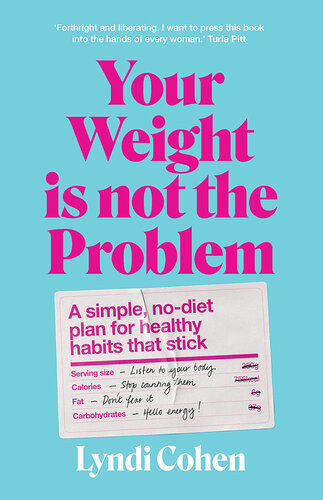Your Weight Is Not The Problem A Simple Nodiet Plan For Healthy Habits That Stick Lyndi Cohen