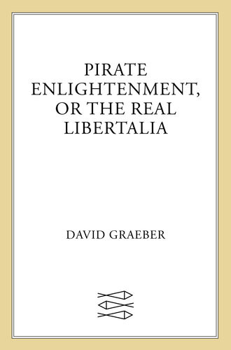 Pirate Enlightenment Or The Real Libertalia David Graeber
