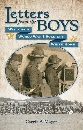 Letters From The Boys Wisconsin World War I Soldiers Write Home Carrie A Meyer