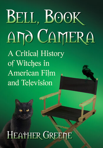 Bell Book And Camera A Critical History Of Witches In American Film And Television Heather Greene