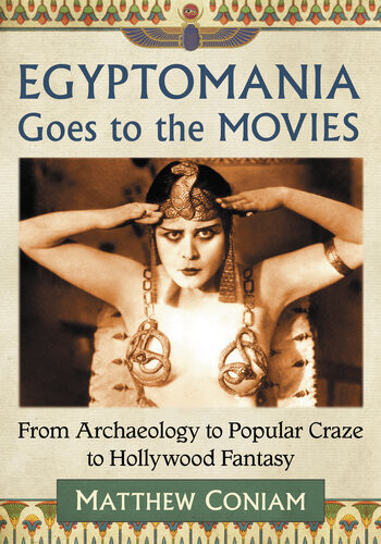 Egyptomania Goes To The Movies From Archaeology To Popular Craze To Hollywood Fantasy Matthew Coniam