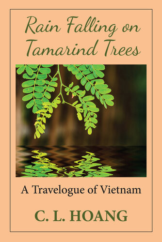 Rain Falling On Tamarind Trees A Travelogue Of Vietnam C L Hoang