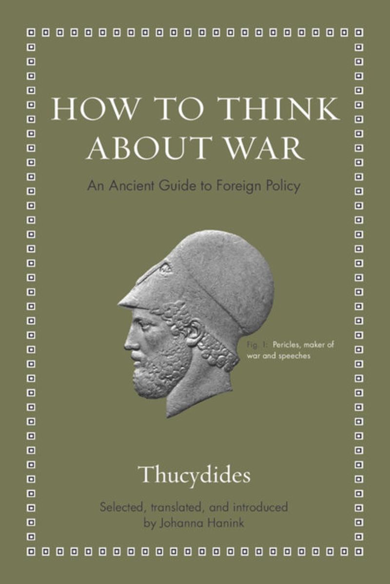 How To Think About War An Ancient Guide To Foreign Policy 1st Edition Thucydides