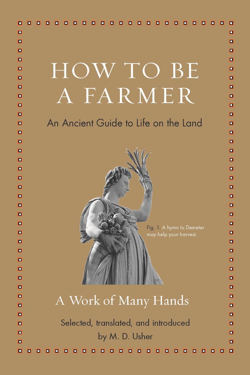 How To Be A Farmer An Ancient Guide To Life On The Land 1st Edition M D Usher