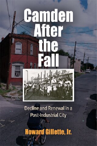 Camden After The Fall Decline And Renewal In A Postindustrial City Howard Gillette Jr