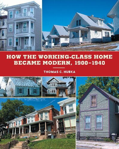 How The Workingclass Home Became Modern 19001940 Thomas C Hubka