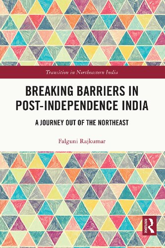 Breaking Barriers In Postindependence India A Journey Out Of The Northeast 1st Edition Rajkumar Falguni