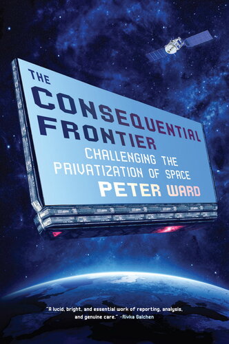 The Consequential Frontier Challenging The Privatization Of Space Peter Ward