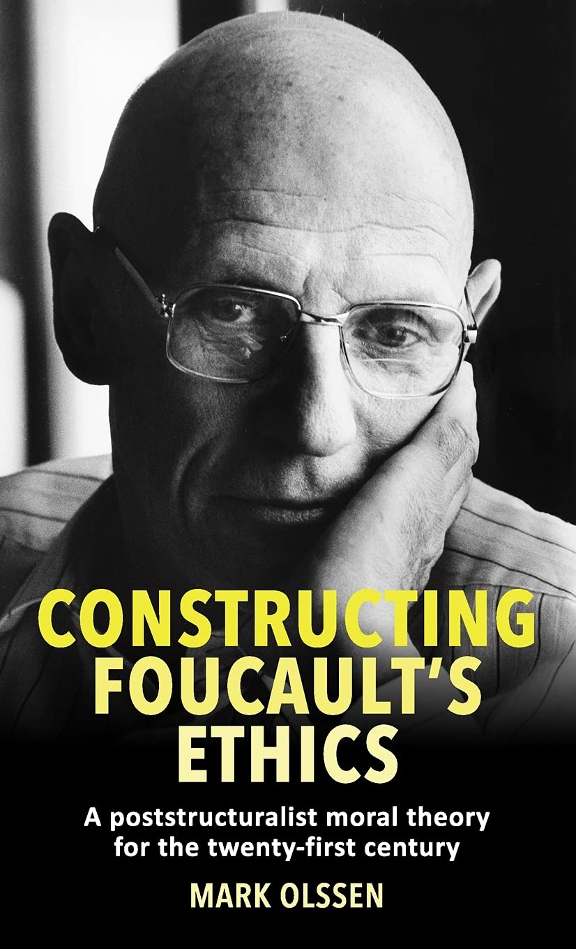 Constructing Foucaults Ethics A Poststructuralist Moral Theory For The Twentyfirst Century 1st Edition Mark Olssen