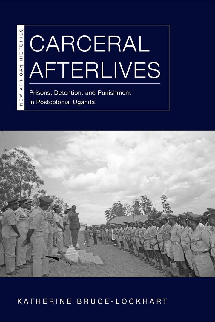 Carceral Afterlives Prisons Detention And Punishment In Postcolonial Uganda Ebookpdf Katherine Brucelockhart