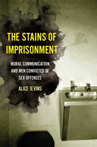 The Stains Of Imprisonment Moral Communication And Men Convicted Of Sex Offenses Alice Ievins