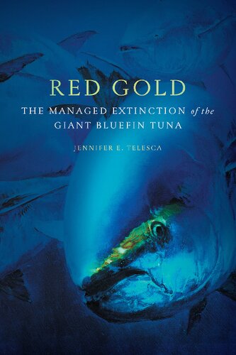 Red Gold The Managed Extinction Of The Giant Bluefin Tuna Jennifer E Telesca