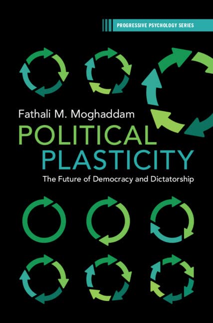 Political Plasticity The Future Of Democracy And Dictatorship Fathali M Moghaddam