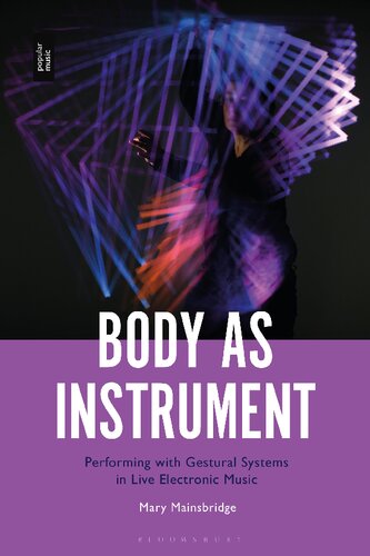 Body As Instrument Performing With Gestural Systems In Live Electronic Music Mary Mainsbridge