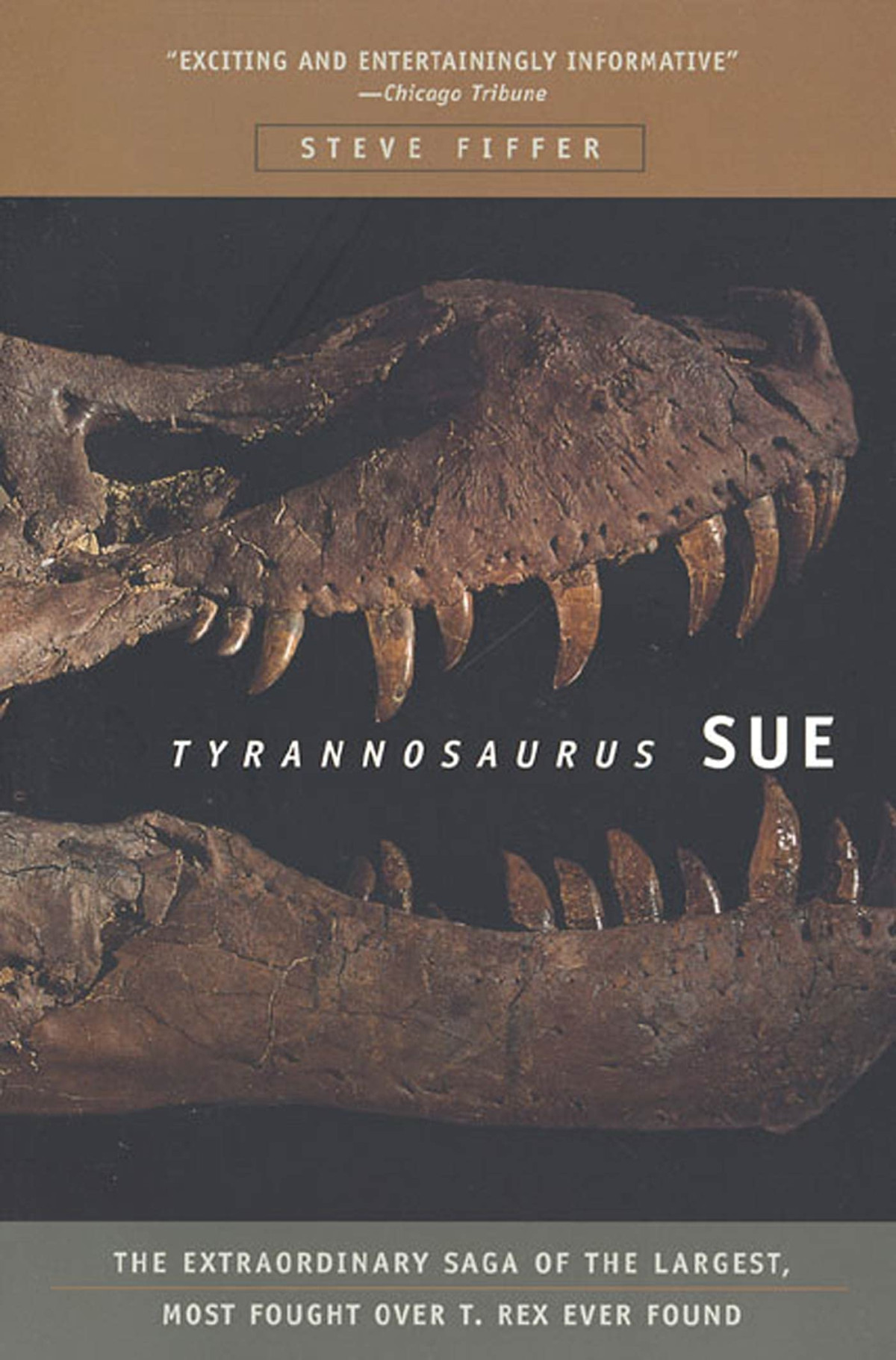 Tyrannosaurus Sue The Extraordinary Saga Of Largest Most Fought Over T Rex Ever Found Steve Fiffer