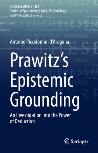 Prawitzs Epistemic Grounding An Investigation Into The Power Of Deduction Antonio Piccolomini Daragona