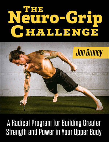 The Neurogrip Challenge A Radical Program For Building Greater Strength And Power In Your Upper Body Jon Bruney